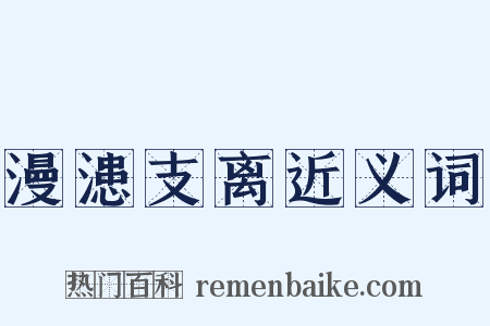 漫漶支离近义词是什么意思的图片
